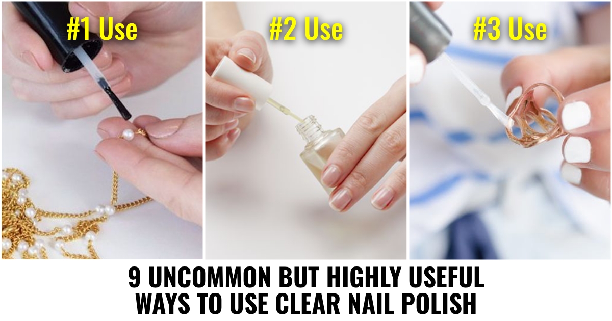 9 Uncommon but Highly Useful Ways to Use Clear Nail Polish