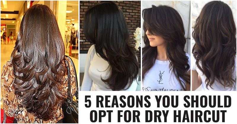 5 Reasons Why You Should Opt For A Dry Haircut